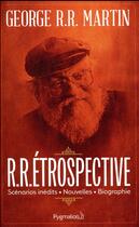 Couverture du livre « Rétrospective : scénarios inédits, nouvelles, biographie » de George R. R. Martin aux éditions Pygmalion