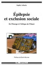 Couverture du livre « Épilepsie et exclusion sociale ; de l'Europe à l'Afrique de l'ouest » de Sophie Arborio aux éditions Karthala