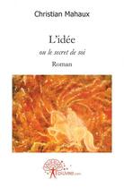 Couverture du livre « L'idee - ou le secret de soiroman » de Mahaux Christian aux éditions Edilivre