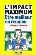 Couverture du livre « L'impact maximum : être meilleur en réunion » de Jacynthe Tremblay et Paul Mongeau aux éditions Maxima