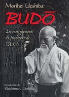 Couverture du livre « Budô ; les enseignements du fondateur de l'aïkido » de Morihei Ueshiba aux éditions Budo