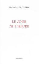 Couverture du livre « Le jour ni l'heure » de Jean-Claude Xuereb aux éditions Rougerie