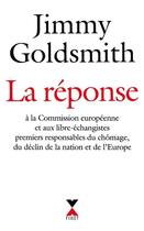 Couverture du livre « La réponse ; à la Commission Européenne et au libre-échangistes premiers responsables du chomâge, du déclin de la nation et de l'Europe » de Jimmy Goldsmith aux éditions Fixot