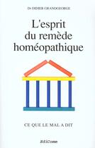 Couverture du livre « L'Esprit Du Remede Homeopathique - Ce Que Le Mal A Dit » de Didier Grandgeorge aux éditions Edicomm
