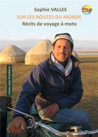 Couverture du livre « Sur les routes du monde : récits de voyage à moto » de Sophie Vallee aux éditions Livres Sans Frontieres