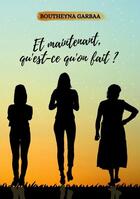 Couverture du livre « Et maintenant : qu'est-ce qu'on fait ? » de Boutheyna Garbaa aux éditions Books On Demand