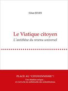 Couverture du livre « Le viatique citoyen - l'antithese du revenu universel » de Jules Cesar aux éditions Guy Boffard