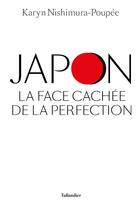 Couverture du livre « Japon, la face cachée de la perfection » de Karyn Nishimura-Poupee aux éditions Tallandier