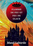 Couverture du livre « Flamme de feu et feu de glace » de Maud Laborde aux éditions Librinova