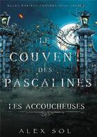 Couverture du livre « Le couvent des Pascaline : les accoucheuses » de Alex Sol aux éditions Bookelis