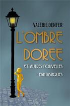 Couverture du livre « L'Ombre Dorée et autres nouvelles fantastiques » de Valerie Denfer aux éditions Librinova