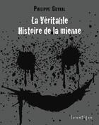 Couverture du livre « La véritable histoire de la mienne » de Philippe Guyral aux éditions Lunatique