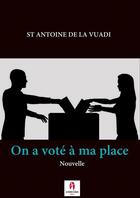 Couverture du livre « On a voté à ma place » de St Antoine De La Vuadi aux éditions La Lettrine Culture