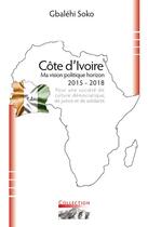 Couverture du livre « Côte d'Ivoire ; ma vision politique horizon 2015-2018 » de Gbalehi Soko aux éditions Adc