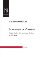 Couverture du livre « La musique de l'instant ; l'improvisation dans la musique de piano au XIXème siècle » de Jean-Louis Orengia aux éditions In Nomine