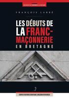 Couverture du livre « Les débuts de la franc-maçonnerie en Bretagne » de Francois Labbe aux éditions Centre D'histoire De Bretagne