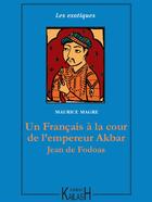 Couverture du livre « Un Français à la cour de l'empereur Akbar : Jean de Fodoas » de Maurice Magre aux éditions Kailash