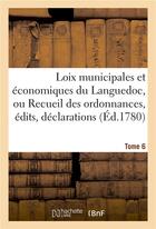 Couverture du livre « Loix municipales et economiques du languedoc, ou recueil des ordonnances, edits, declarations tome 6 » de France aux éditions Hachette Bnf