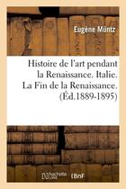 Couverture du livre « Histoire de l'art pendant la renaissance. italie. la fin de la renaissance. (ed.1889-1895) » de Eugène Müntz aux éditions Hachette Bnf