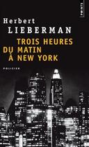 Couverture du livre « Trois heures du matin à New York » de Herbert Lieberman aux éditions Points