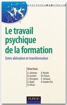 Couverture du livre « Le travail psychique de la formation ; entre aliénation et transformation » de Rene Kaes aux éditions Dunod