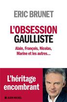 Couverture du livre « L'obsession gaulliste ; Alain, François, Nicolas, Marine et les autres... » de Eric Brunet aux éditions Albin Michel