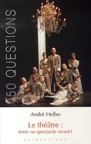Couverture du livre « Le théâtre : texte ou spectacle vivant ? » de Andre Helbo aux éditions Klincksieck
