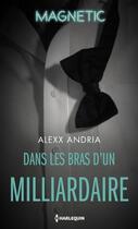 Couverture du livre « Dans les bras d'un milliardaire » de Alexx Andria aux éditions Harlequin