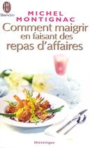 Couverture du livre « Comment maigrir en faisant des repas d'affaires » de Michel Montignac aux éditions J'ai Lu