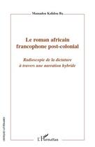 Couverture du livre « Le roman africain francophone post-colonial ; radioscopie de la dictature à travers une narration hybride » de Mamadou Kalidou Ba aux éditions L'harmattan