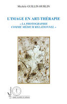 Couverture du livre « Image en art-thérapie ; la photographie comme médium relationnel » de Michele Guillin-Hurlin aux éditions Editions L'harmattan