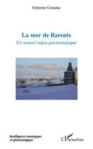 Couverture du livre « La mer de Barents ; un nouvel enjeu géostratégique » de Fabienne Costadau aux éditions Editions L'harmattan