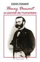 Couverture du livre « Henri Dunant, un pionnier de l'humanitaire » de Eudes Dunant aux éditions Amalthee