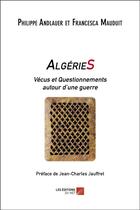 Couverture du livre « Algéries : vécus et questionnements autour d'une guerre » de Philippe Andlauer et Francesca Mauduit aux éditions Editions Du Net