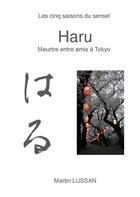 Couverture du livre « Haru ; les cinq saisons du senseï ; meurtres entre amis à Tokyo » de Martin Lussan aux éditions Books On Demand