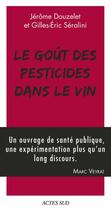 Couverture du livre « Le goût des pesticides dans le vin » de Gilles-Eric Séralini et Jerome Douzelet aux éditions Actes Sud