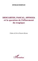 Couverture du livre « Descartes, Pascal, Spinoza et la question de l'effacement tragique » de Myriam Morvan aux éditions Editions L'harmattan