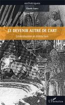 Couverture du livre « Le devenir autre de l'art ; littéralisation et distraction » de Claude Amey aux éditions Editions L'harmattan