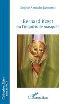 Couverture du livre « Bernard Koest ou l'inquiétude masquée » de Sophie Armache Jamoussi aux éditions L'harmattan