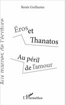 Couverture du livre « Eros et Thanatos ; au péril de l'amour » de Renee Guillaume aux éditions L'harmattan