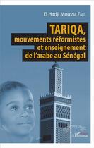 Couverture du livre « Tariqua, mouvements réformistes et enseignement de l'arabe au Sénégal » de Moussa Fall El Hadji aux éditions L'harmattan