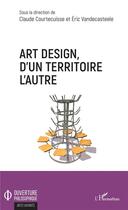 Couverture du livre « Art design, d'un territoire a l'autre » de Claude Courtecuisse et Eric Vandecasteele aux éditions L'harmattan