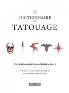 Couverture du livre « Le dictionnaire du tatouage ; un guide complet pour choisir le vôtre » de Trent Aitken-Smith et Ashley Tyson aux éditions Pyramyd