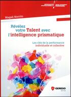 Couverture du livre « Révélez votre talent avec l'intelligence prismatique ; les clés de la performance individuelle et collective (édition 2017) » de Magali Norrito aux éditions Gereso