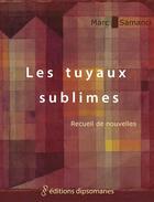 Couverture du livre « Les tuyaux sublimes » de Marc Samanci aux éditions Editions Dipsomanes