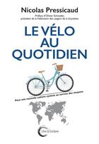 Couverture du livre « Le vélo au quotidien ; pour une nouvelle culture cycliste au service des citoyens » de Nicolas Pressicaud aux éditions Libre & Solidaire