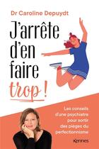 Couverture du livre « J'arrête d'en faire trop ! les conseils d'une psychiatre pour sortir des pièges du perfectionnisme » de Caroline Depuydt aux éditions Les 3 As