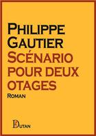 Couverture du livre « Scénario pour deux otages » de Philippe Gautier aux éditions Dutan