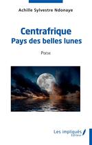 Couverture du livre « Centrafrique pays des belles lunes » de Achille Sylvestre Ndonaye aux éditions Les Impliques