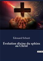 Couverture du livre « Evolution divine du sphinx au christ » de Edouard Schure aux éditions Culturea